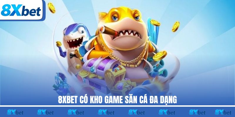 8XBET có kho game săn cá đa dạng