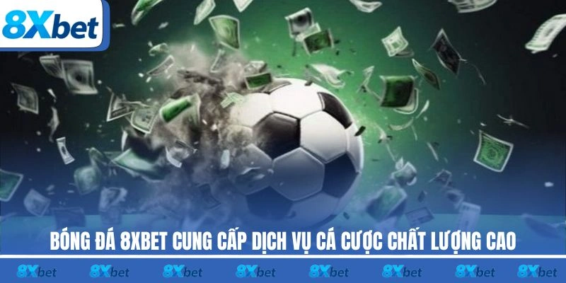 Bóng đá 8XBET cung cấp dịch vụ cá cược chất lượng cao