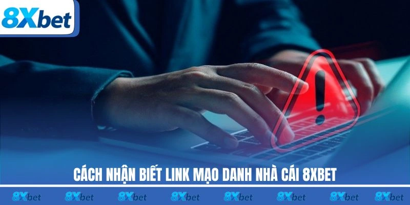 Cách nhận biết link mạo danh nhà cái 8XBET