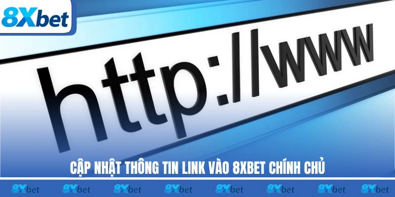 Cập nhật thông tin link vào 8XBET chính chủ