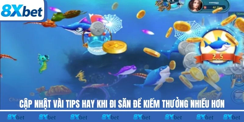 Cập nhật vài tips hay khi đi săn để kiếm thưởng nhiều hơn