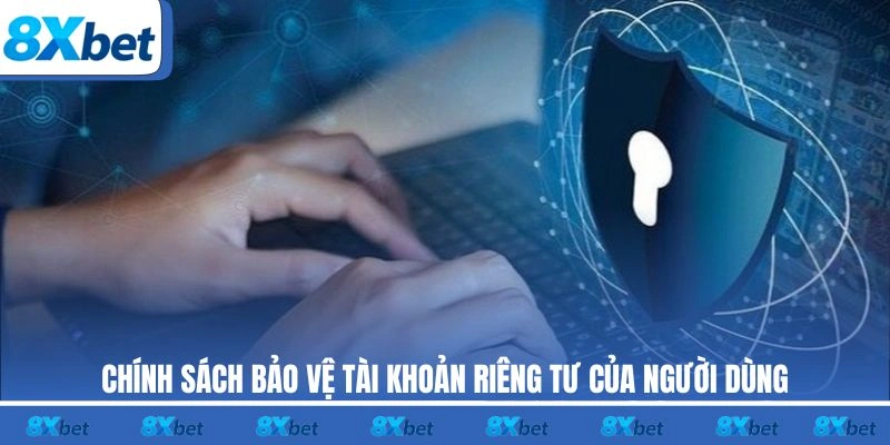 Chính sách bảo vệ tài khoản riêng tư của người dùng