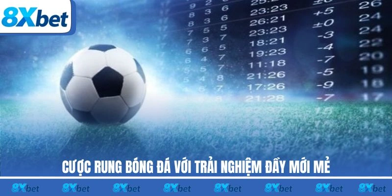 Cược rung bóng đá với trải nghiệm đầy mới mẻ