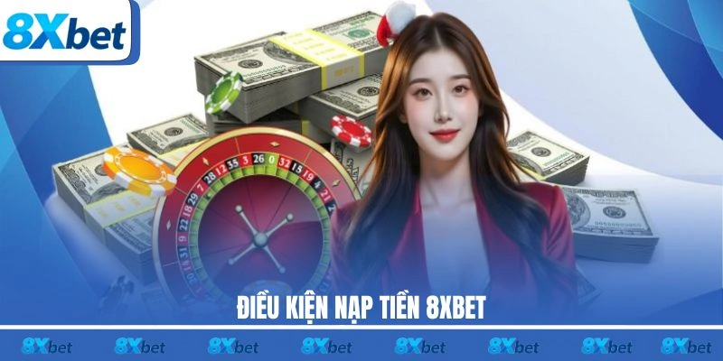 Điều kiện nạp tiền 8XBET