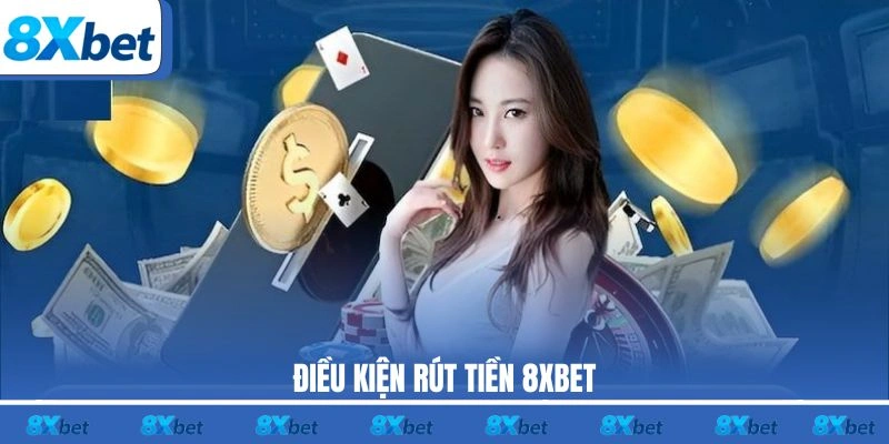 Điều kiện rút tiền 8XBET