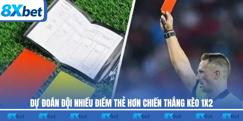 Dự đoán đội nhiều điểm thẻ hơn chiến thắng kèo 1X2