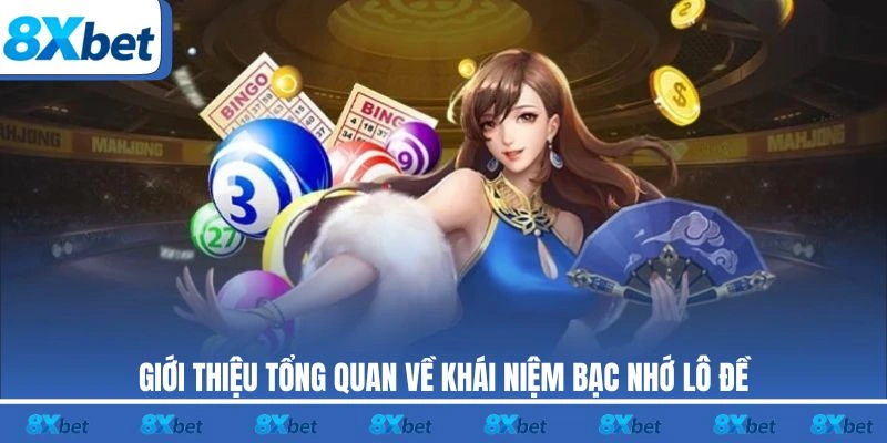 Giới thiệu tổng quan về khái niệm bạc nhớ lô đề 8xbet