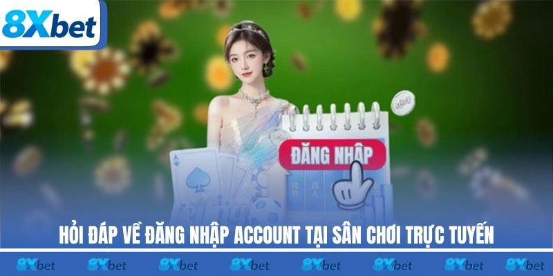 Hỏi đáp về đăng nhập account tại sân chơi trực tuyến