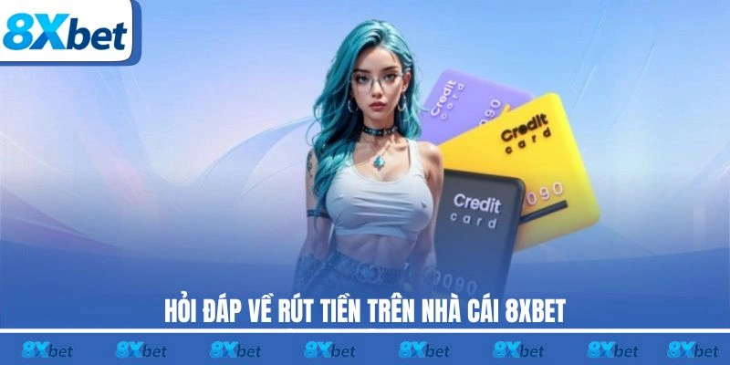 Hỏi đáp về rút tiền trên nhà cái 8XBET