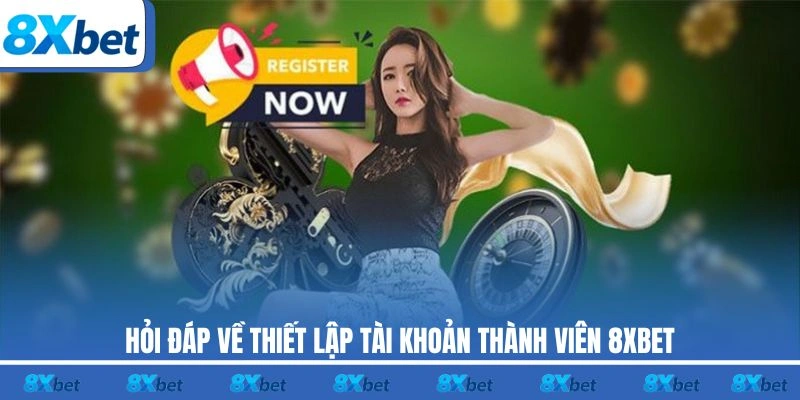 Hỏi đáp về thiết lập tài khoản thành viên 8XBET