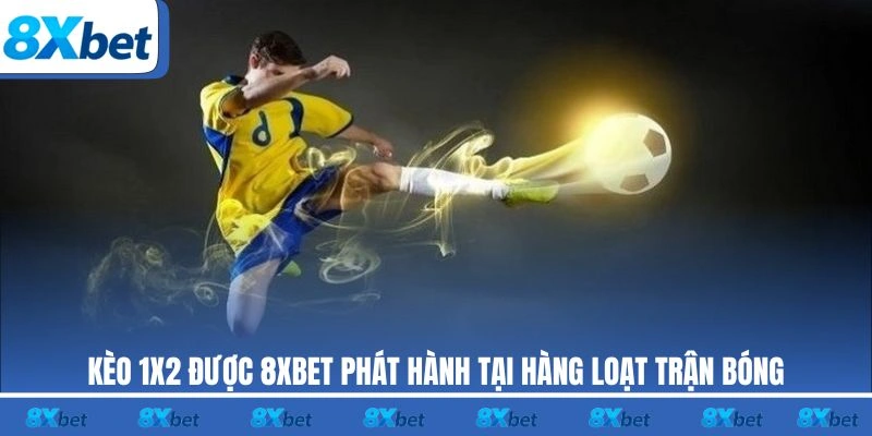 Kèo 1X2 được 8XBET phát hành tại hàng loạt trận bóng