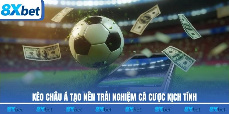 Kèo Châu Á 8XBET mang đến trải nghiệm cá cược kịch tính