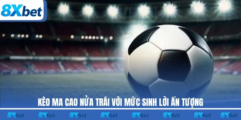 Kèo Ma Cao 8xbet nửa trái với mức sinh lời ấn tượng