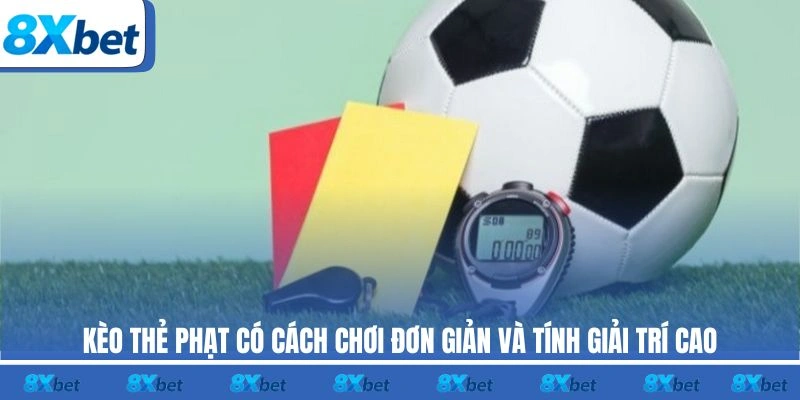 Kèo thẻ phạt 8xbet có cách chơi đơn giản và tính giải trí cao