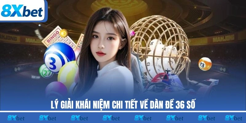 Lý giải khái niệm chi tiết về dàn đề 36 số 8xbet