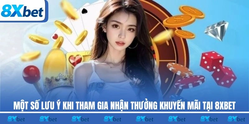 Một số lưu ý khi tham gia nhận thưởng khuyến mãi tại 8XBET