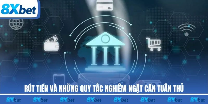 Rút tiền và những quy tắc nghiêm ngặt cần tuân thủ