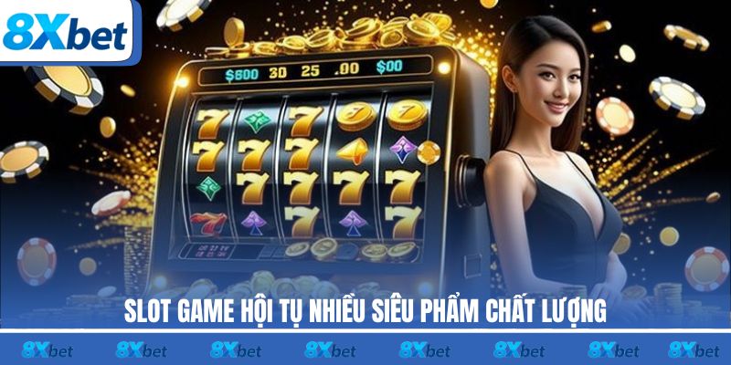 Slot game hội tụ nhiều siêu phẩm chất lượng