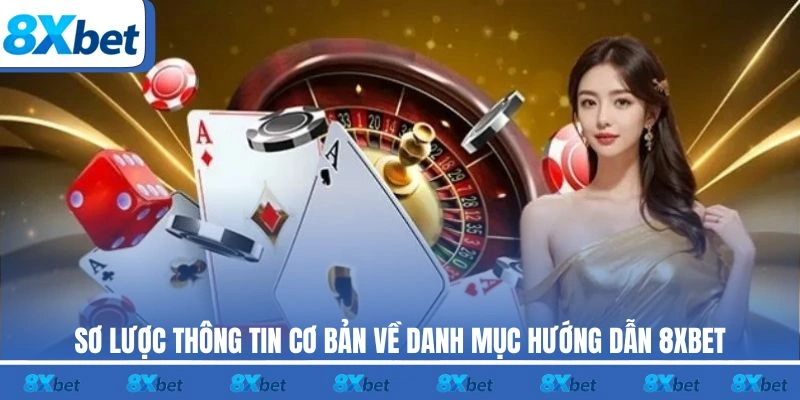 Sơ lược thông tin cơ bản về danh mục hướng dẫn 8XBET