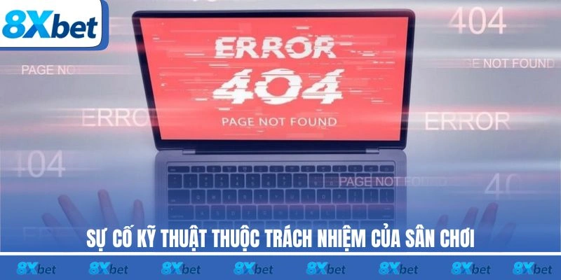 Sự cố kỹ thuật thuộc trách nhiệm của sân chơi 8XBET