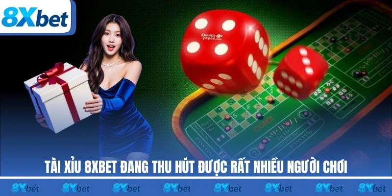 Tài Xỉu 8XBET đang thu hút được rất nhiều người chơi