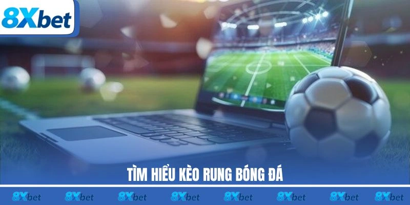 Tìm hiểu kèo rung 8xbet bóng đá