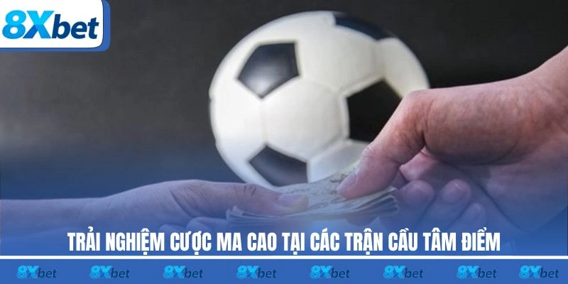 Trải nghiệm cược Ma Cao 8xbet tại các trận cầu tâm điểm
